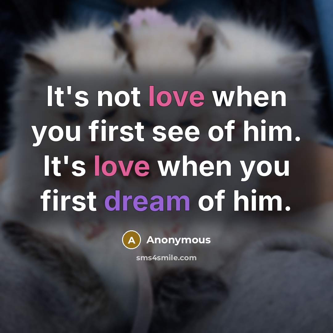“It's not love when you first see of him. It's love when you first dream of him.” quote by Anonymous