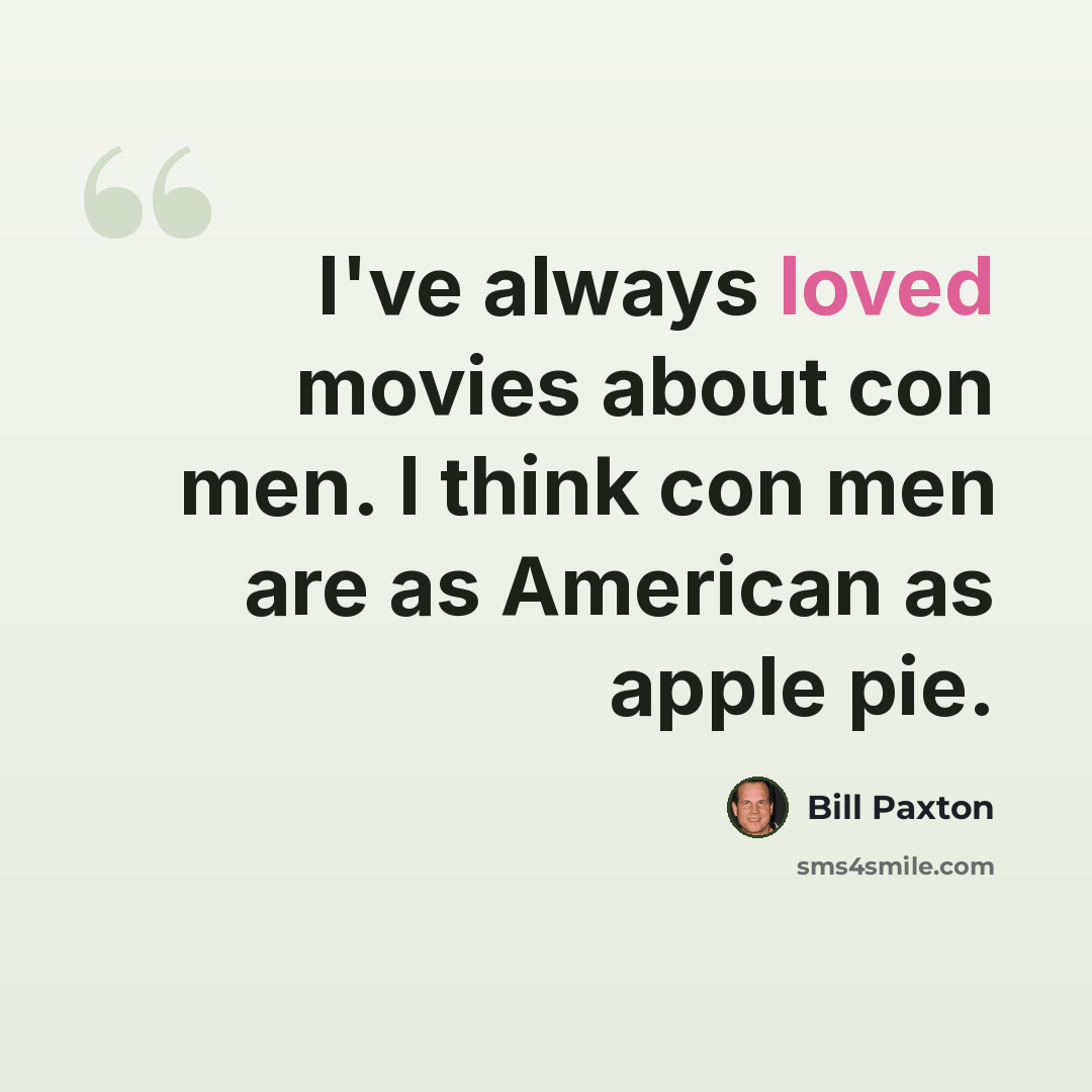 “I've always loved movies about con men. I think con men are as American as apple pie.” quote by Bill Paxton