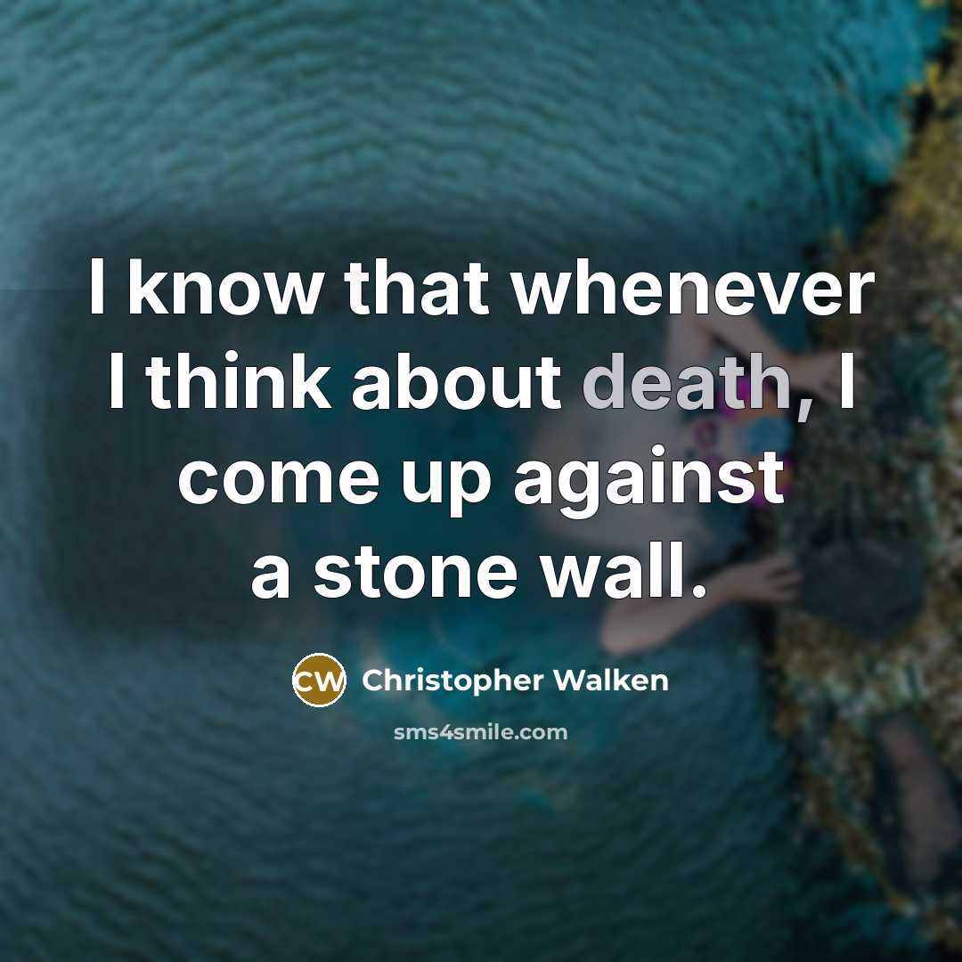 “I know that whenever I think about death, I come up against a stone wall.” quote by Christopher Walken