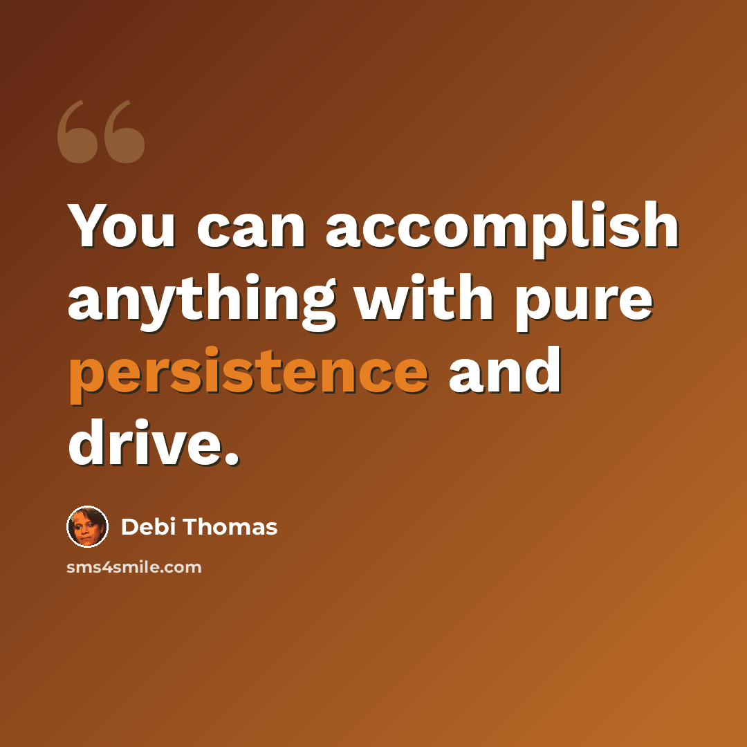 “You can accomplish anything with pure persistence and drive.” quote by Debi Thomas