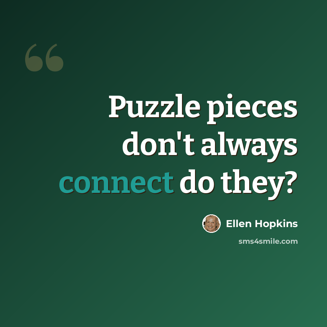 “Puzzle pieces don't always connect do they?” quote by Ellen Hopkins