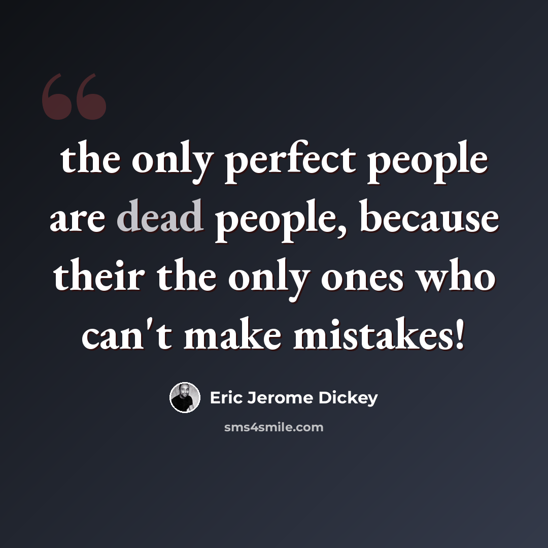“the only perfect people are dead people, because their the only ones who can't make mistakes!” quote by Eric Jerome Dickey