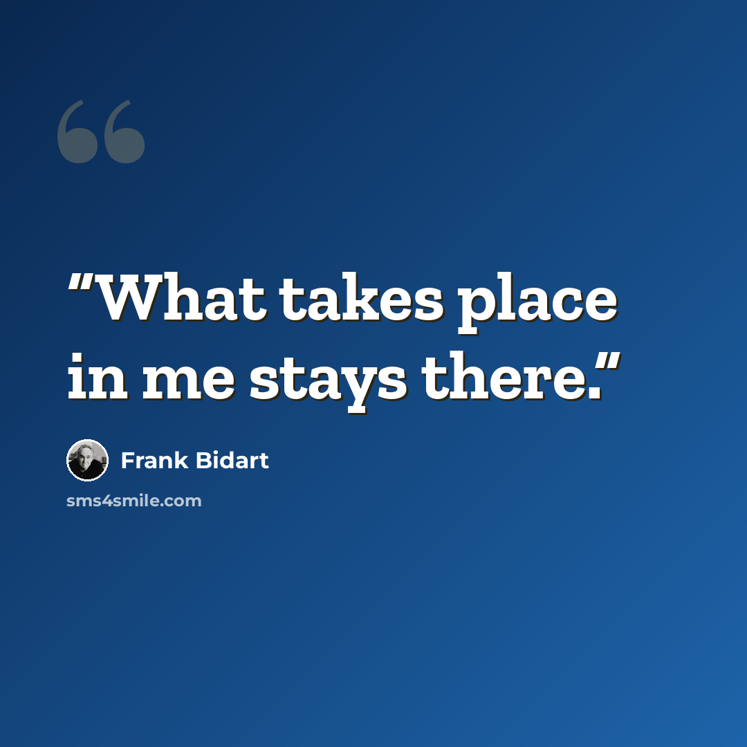 “What takes place in me stays there.” quote by Frank Bidart
