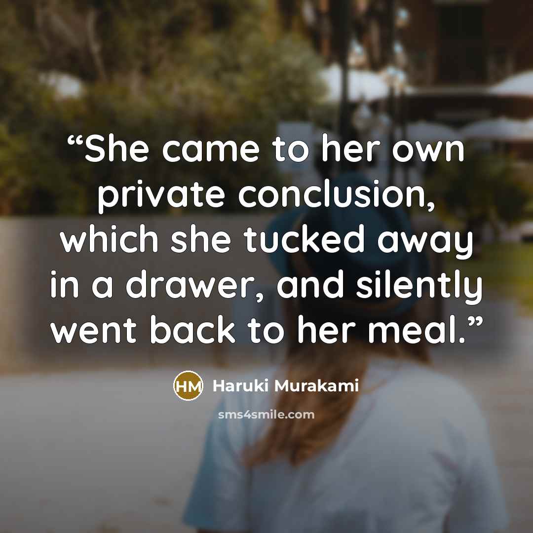 “She came to her own private conclusion, which she tucked away in a drawer, and silently went back to her meal.” quote by Haruki Murakami