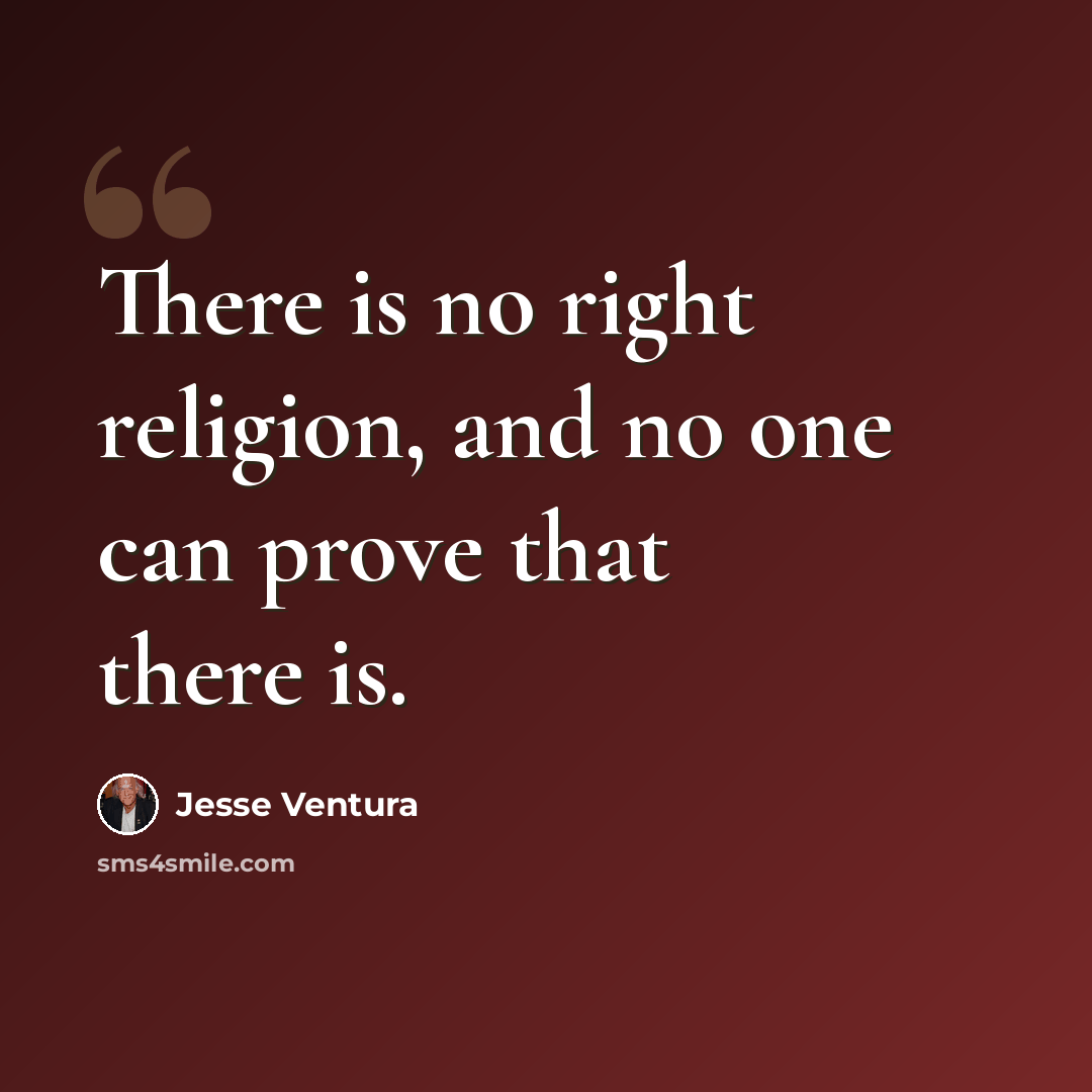 “There is no right religion, and no one can prove that there is.” quote by Jesse Ventura