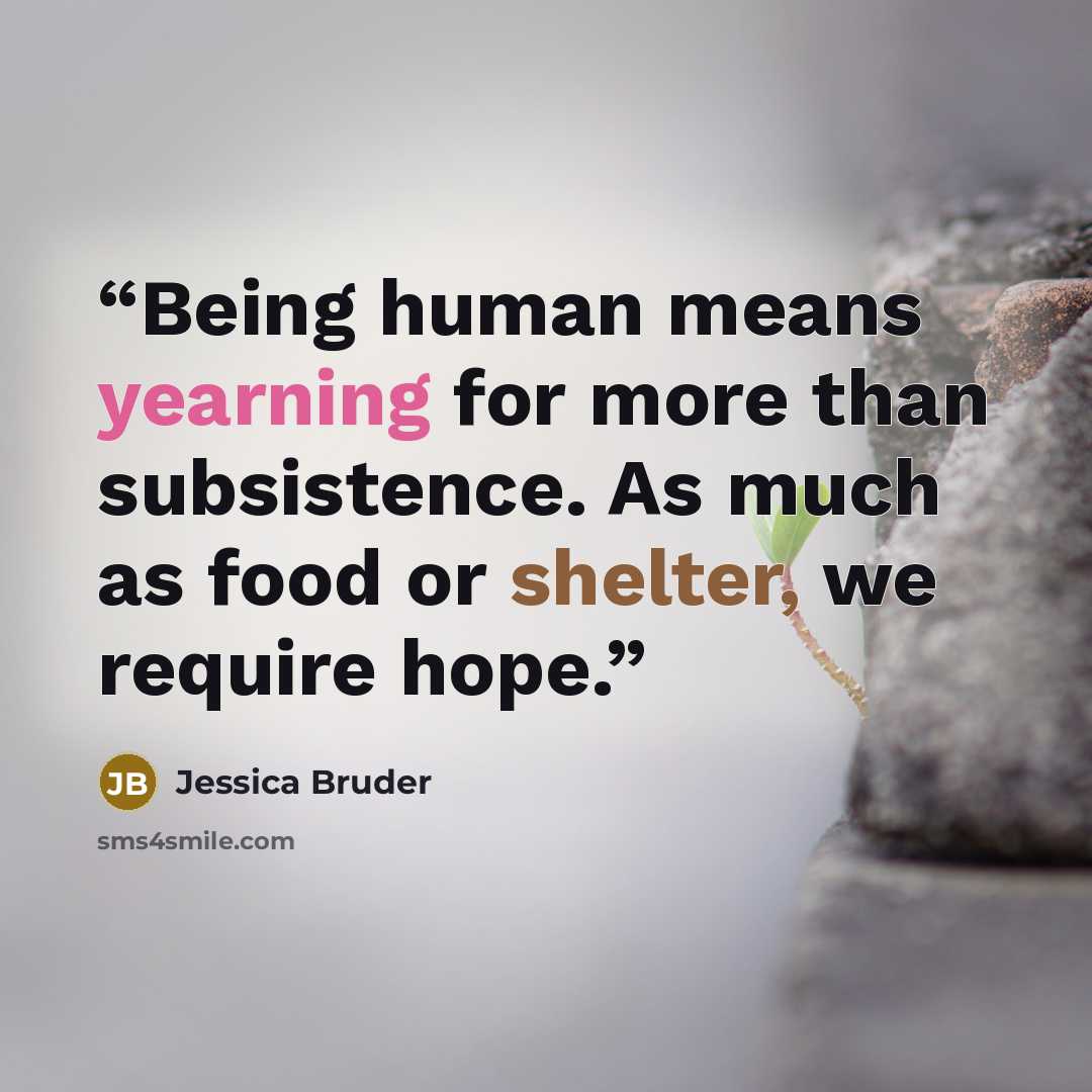 “Being human means yearning for more than subsistence. As much as food or shelter, we require hope.” quote by Jessica Bruder