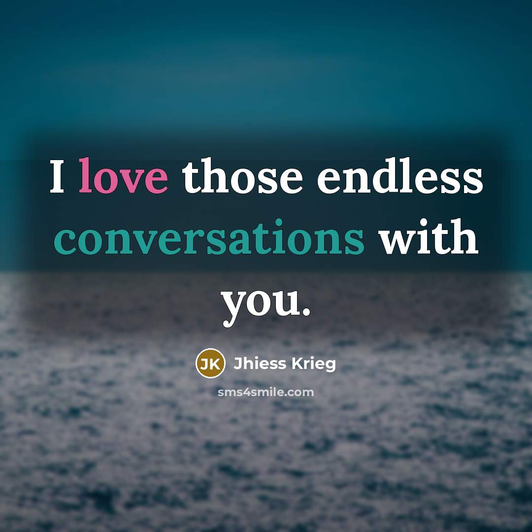 “I love those endless conversations with you.” quote by Jhiess Krieg
