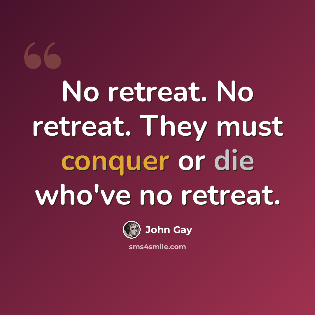 “No retreat. No retreat. They must conquer or die who've no retreat.” quote by John Gay