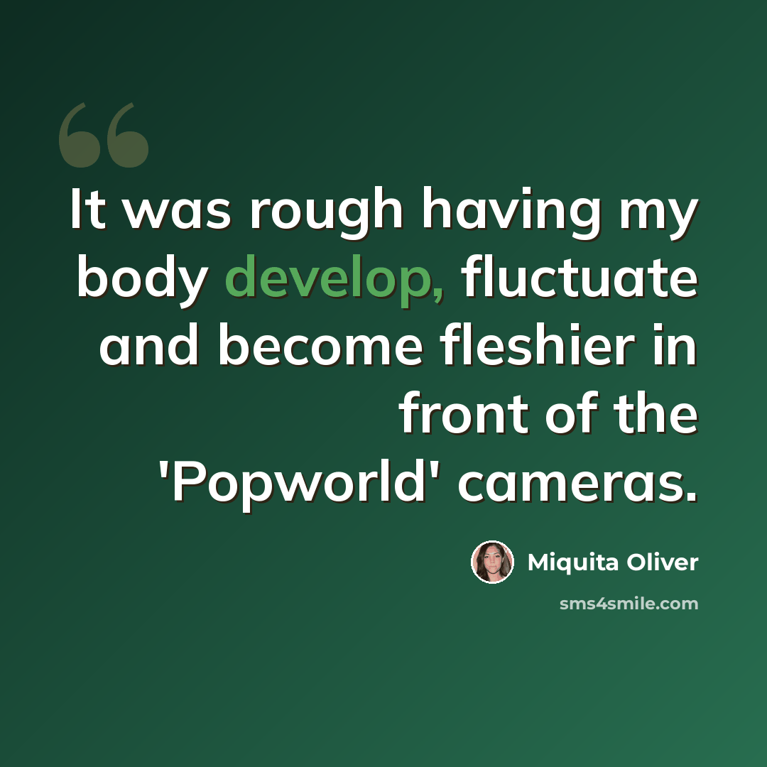 “It was rough having my body develop, fluctuate and become fleshier in front of the 'Popworld' cameras.” quote by Miquita Oliver