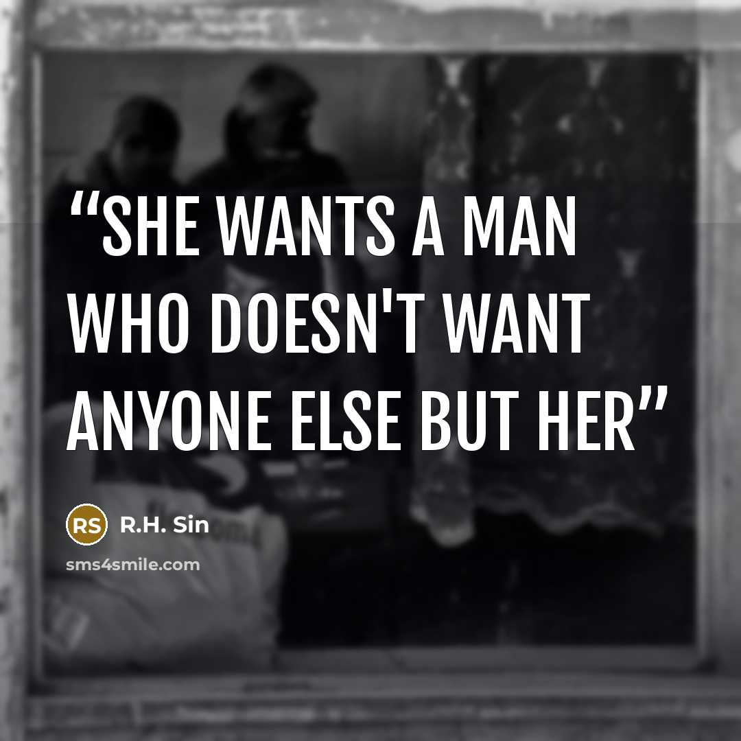 “she wants a man who doesn't want anyone else but her” quote by R.H. Sin