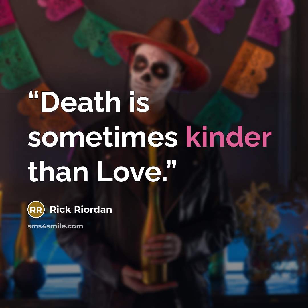 “Death is sometimes kinder than Love.” quote by Rick Riordan
