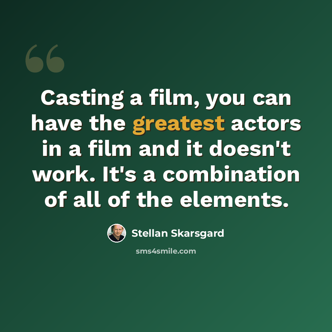 “Casting a film, you can have the greatest actors in a film and it doesn't work. It's a combination of all of the elements.” quote by Stellan Skarsgard