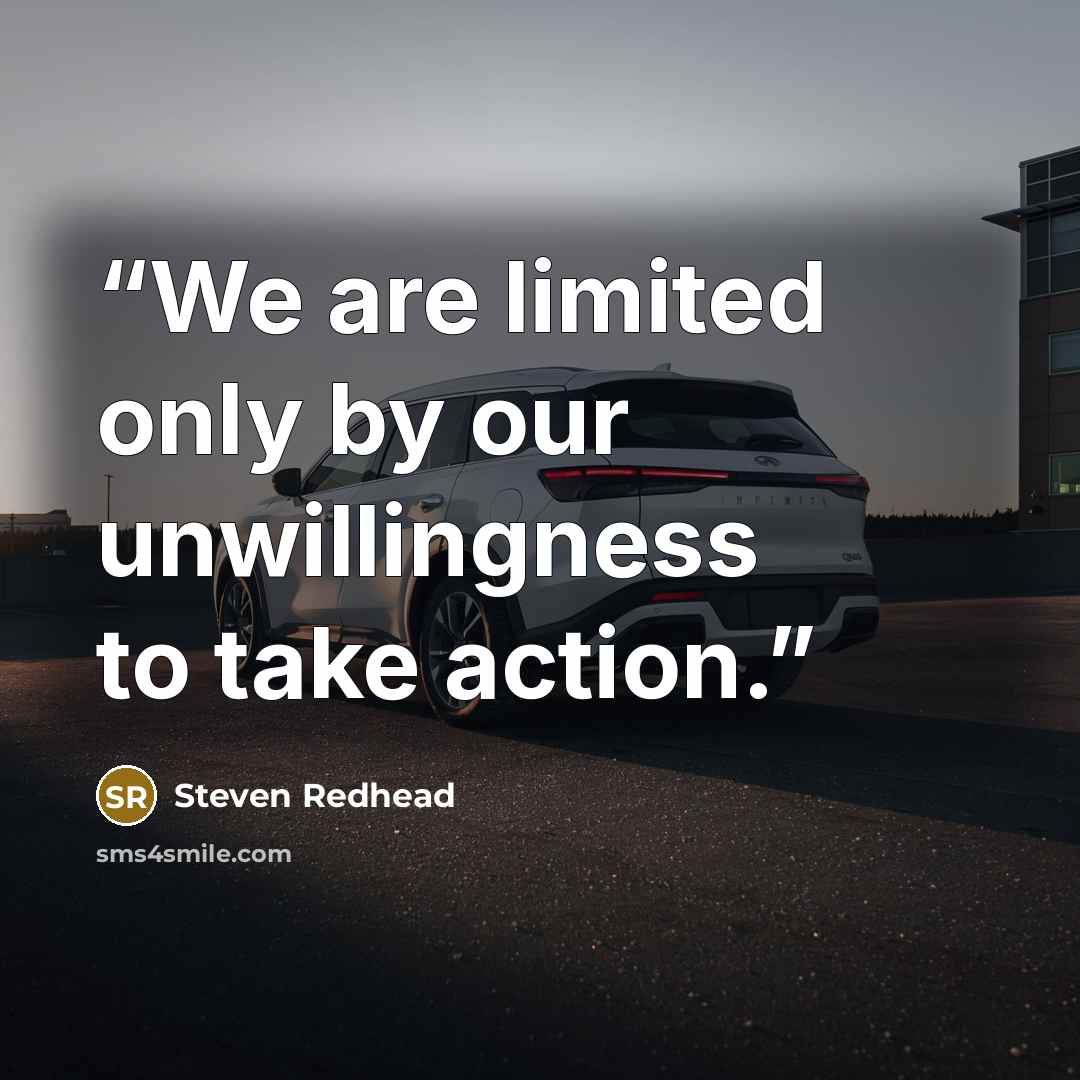 “We are limited only by our unwillingness to take action.” quote by Steven Redhead