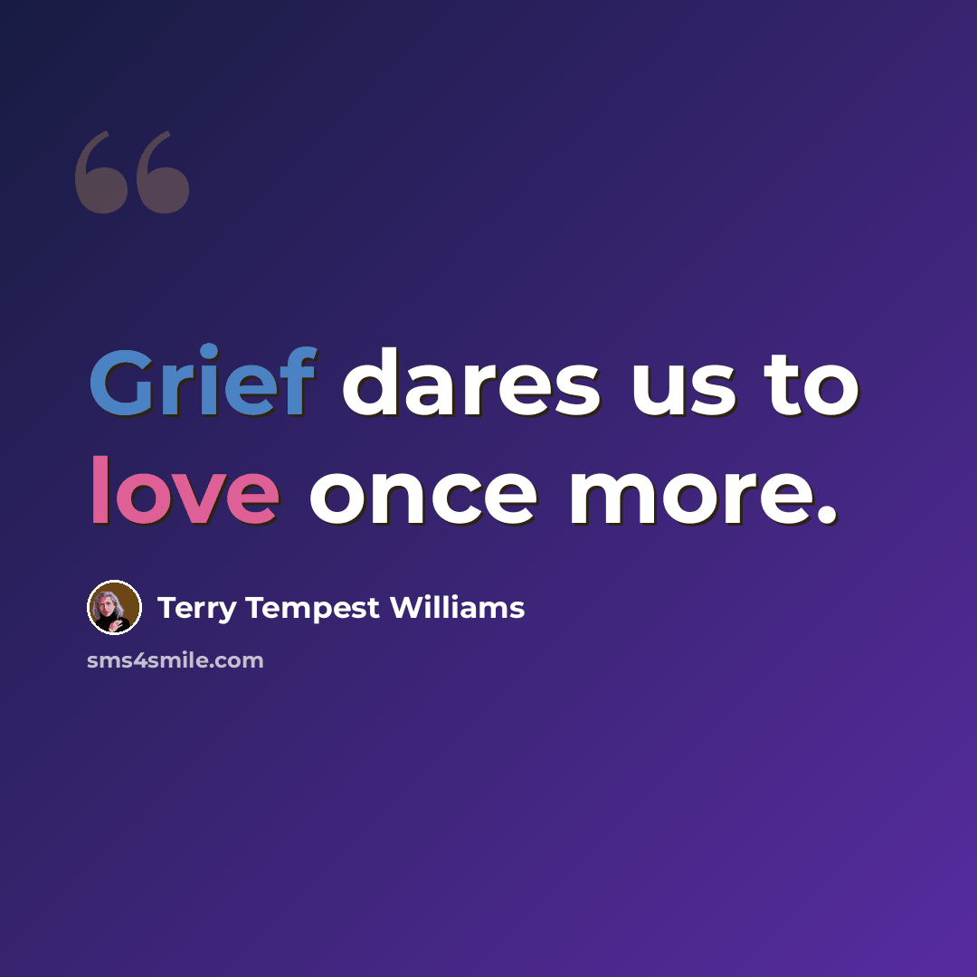 “Grief dares us to love once more.” quote by Terry Tempest Williams