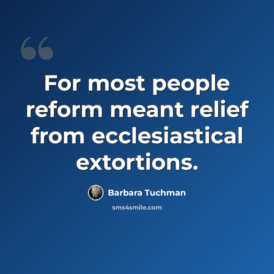“For most people reform meant relief from ecclesiastical extortions.” quote by Barbara Tuchman