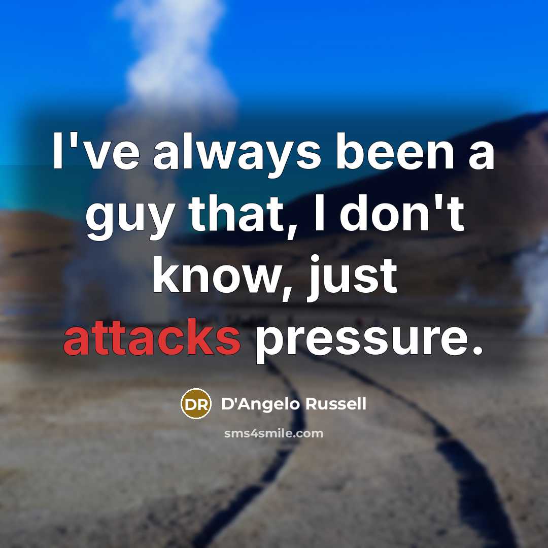 “I've always been a guy that, I don't know, just attacks pressure.” quote by D'Angelo Russell