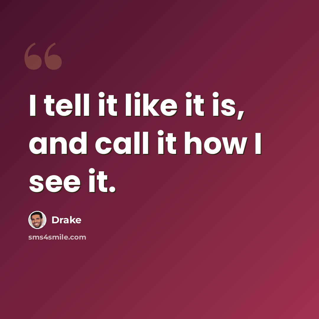 “I tell it like it is, and call it how I see it.” quote by Drake