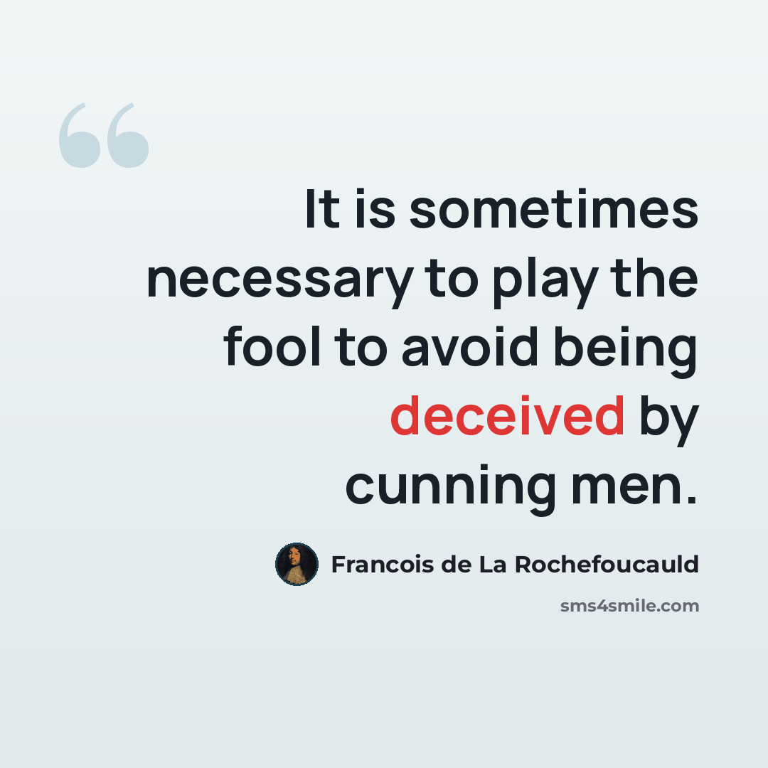 “It is sometimes necessary to play the fool to avoid being deceived by cunning men.” quote by Francois de La Rochefoucauld