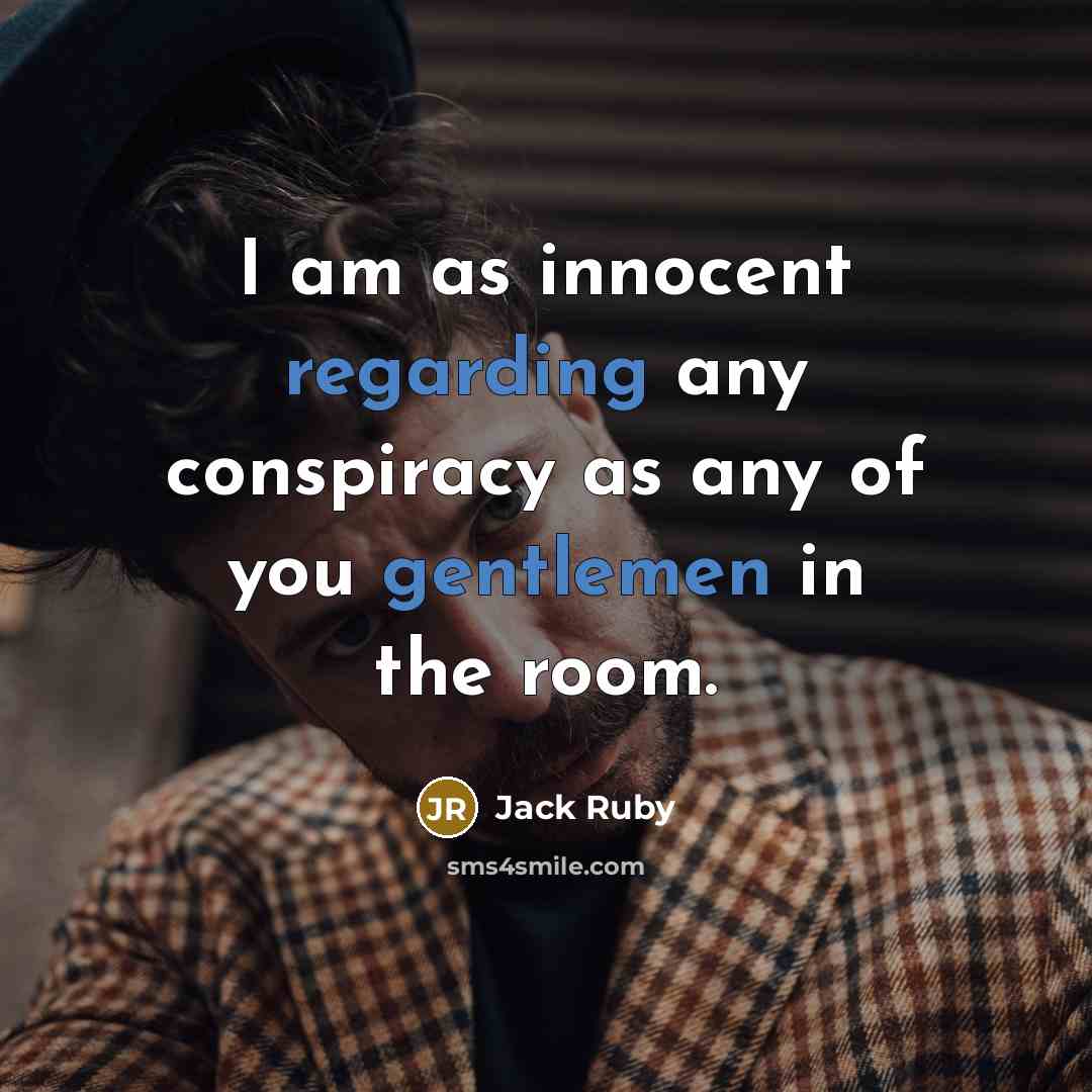 “I am as innocent regarding any conspiracy as any of you gentlemen in the room.” quote by Jack Ruby