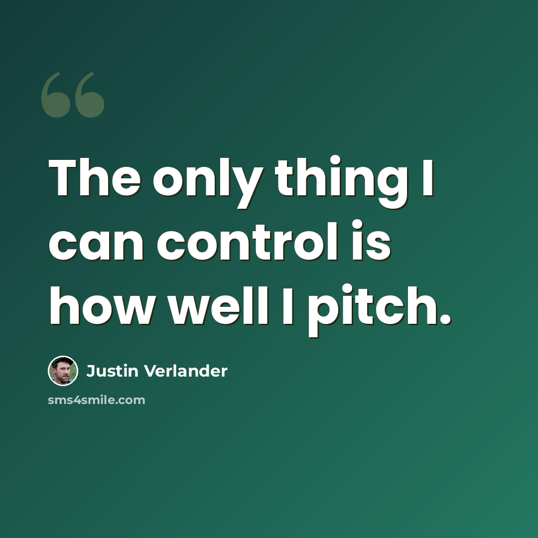 “The only thing I can control is how well I pitch.” quote by Justin Verlander