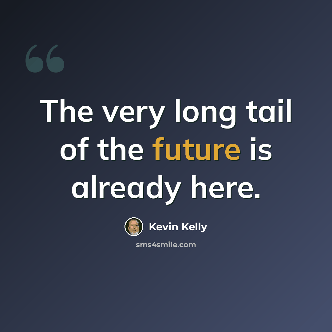 “The very long tail of the future is already here.” quote by Kevin Kelly