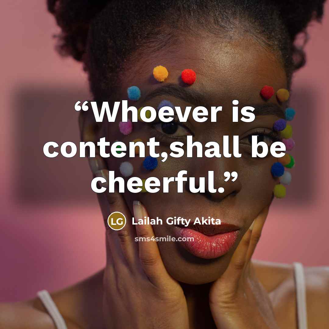 “Whoever is content,shall be cheerful.” quote by Lailah Gifty Akita