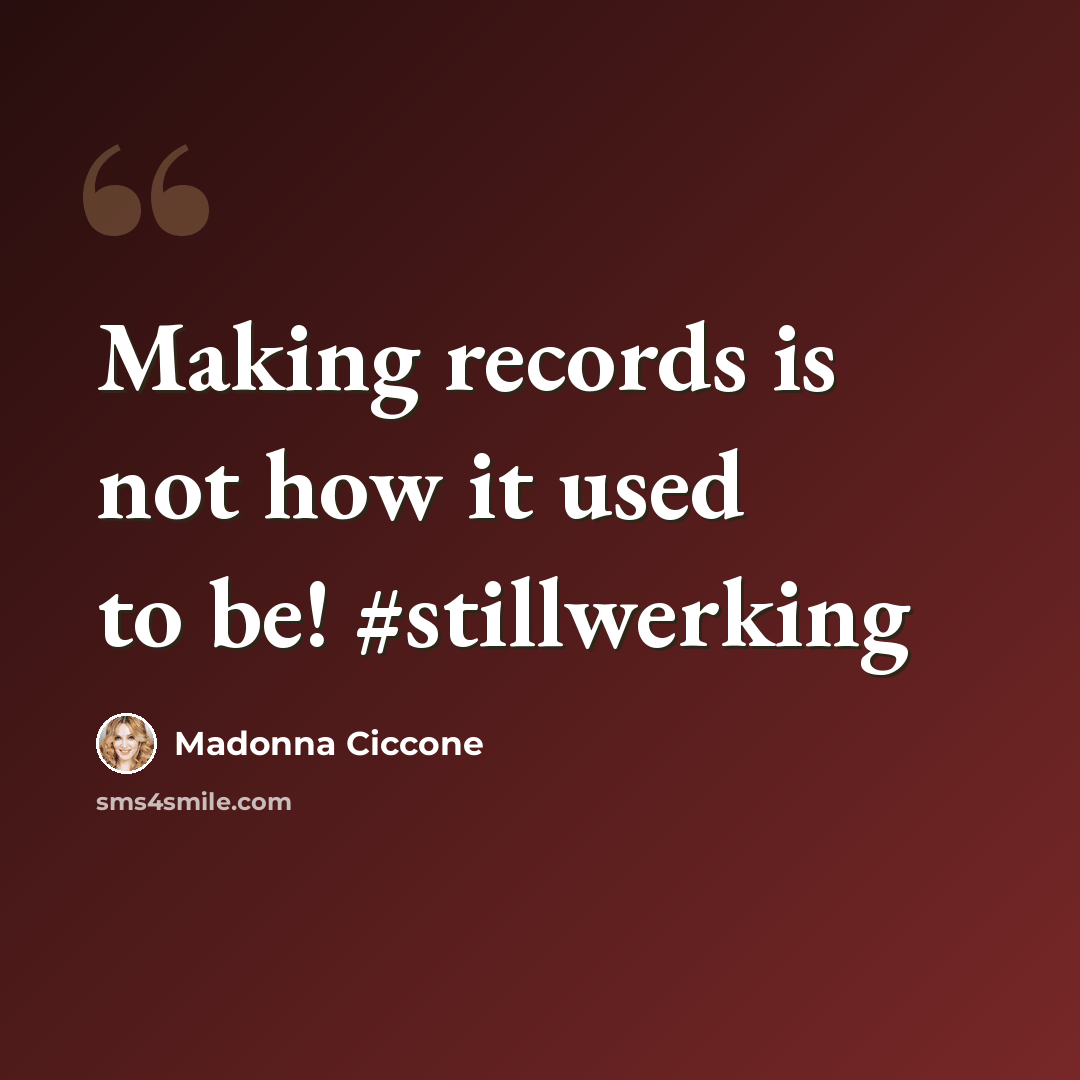 “Making records is not how it used to be! #stillwerking” quote by Madonna Ciccone