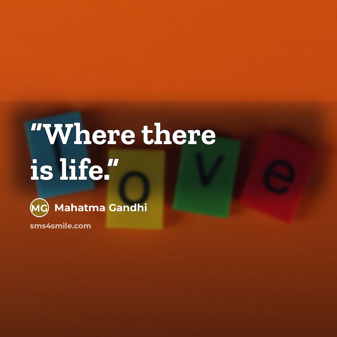 “Where there is life.” quote by Mahatma Gandhi