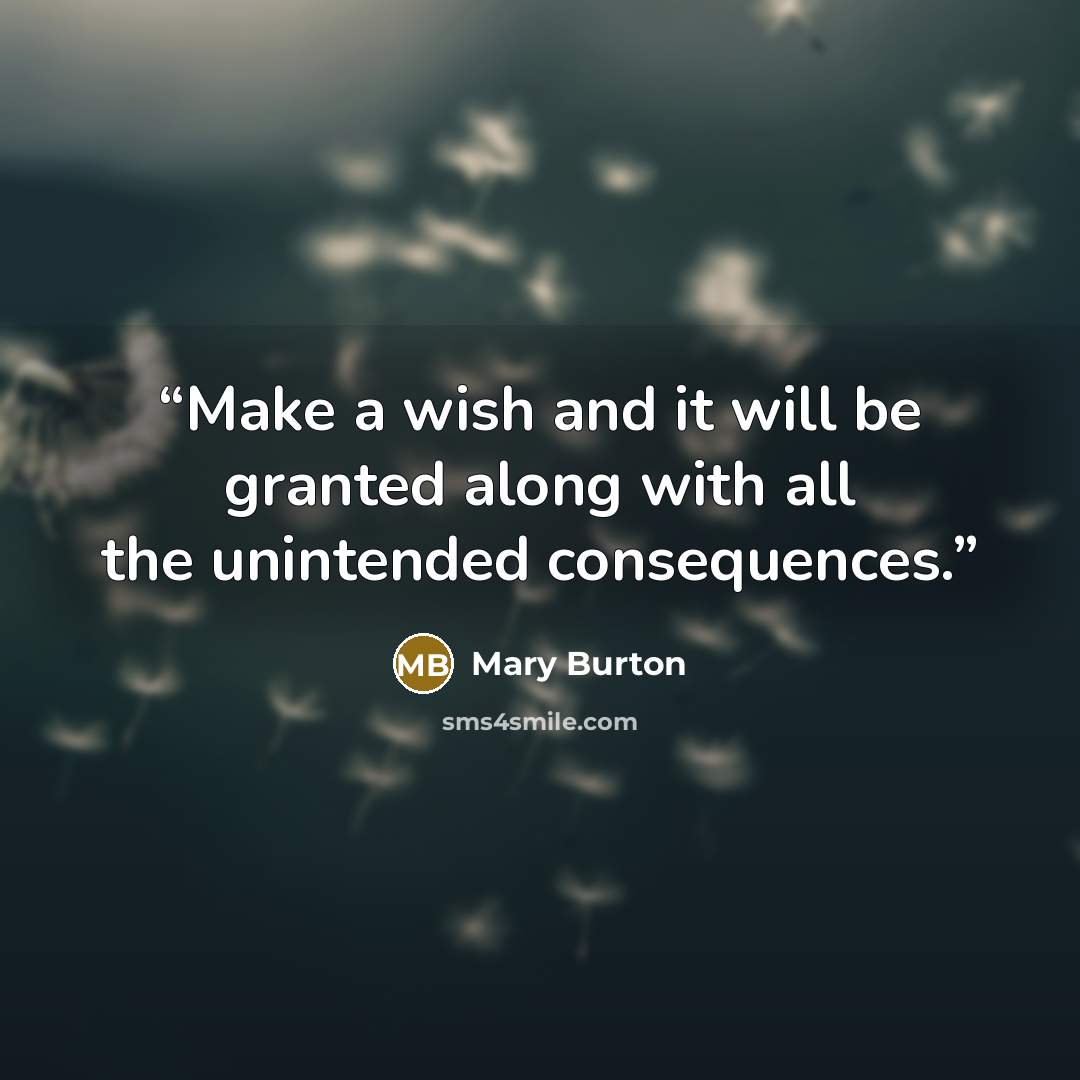 “Make a wish and it will be granted along with all the unintended consequences.” quote by Mary Burton
