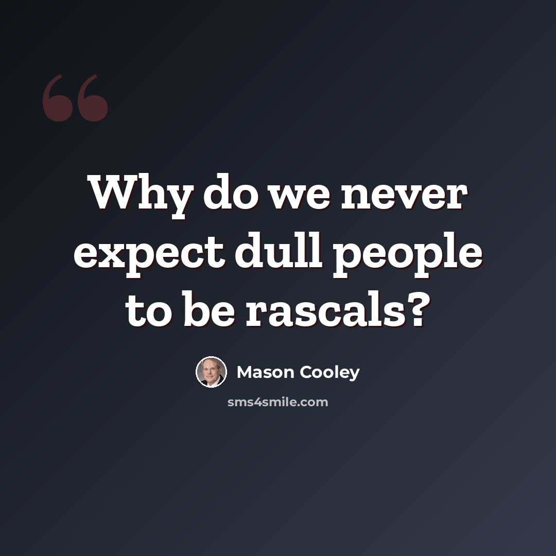 “Why do we never expect dull people to be rascals?” quote by Mason Cooley