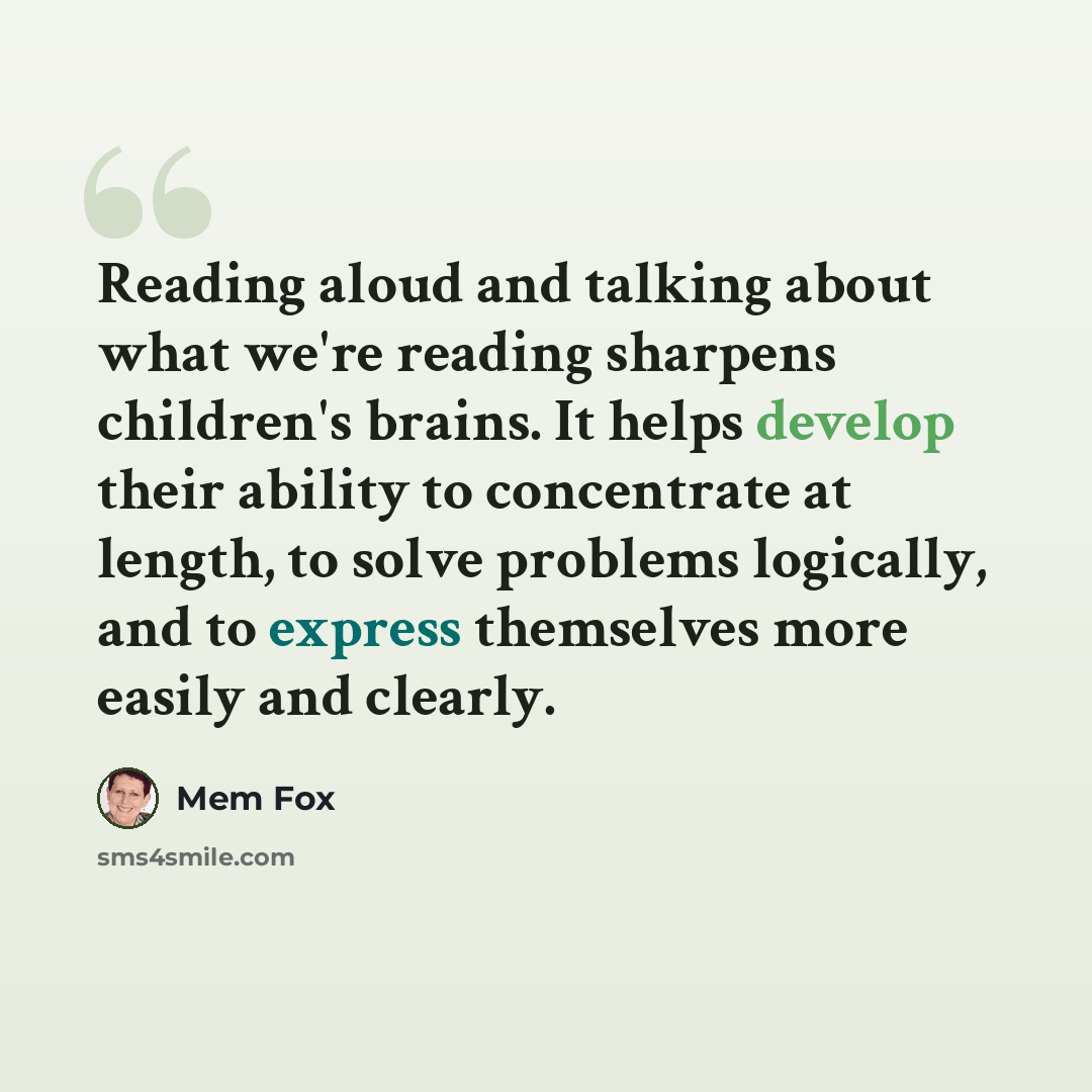 “Reading aloud and talking about what we're reading sharpens children's brains. It helps develop their ability to concentrate at length, to solve problems logically, and to express themselves more easily and clearly.” quote by Mem Fox