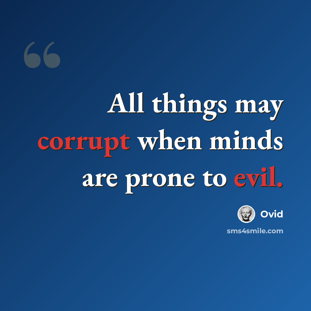 “All things may corrupt when minds are prone to evil.” quote by Ovid