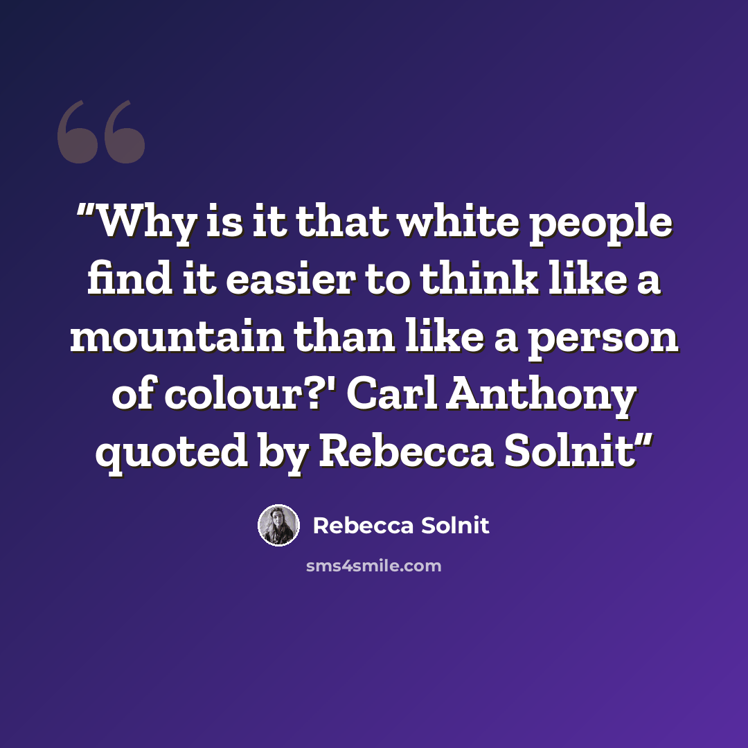 “Why is it that white people find it easier to think like a mountain than like a person of colour?' Carl Anthony quoted by Rebecca Solnit” quote by Rebecca Solnit