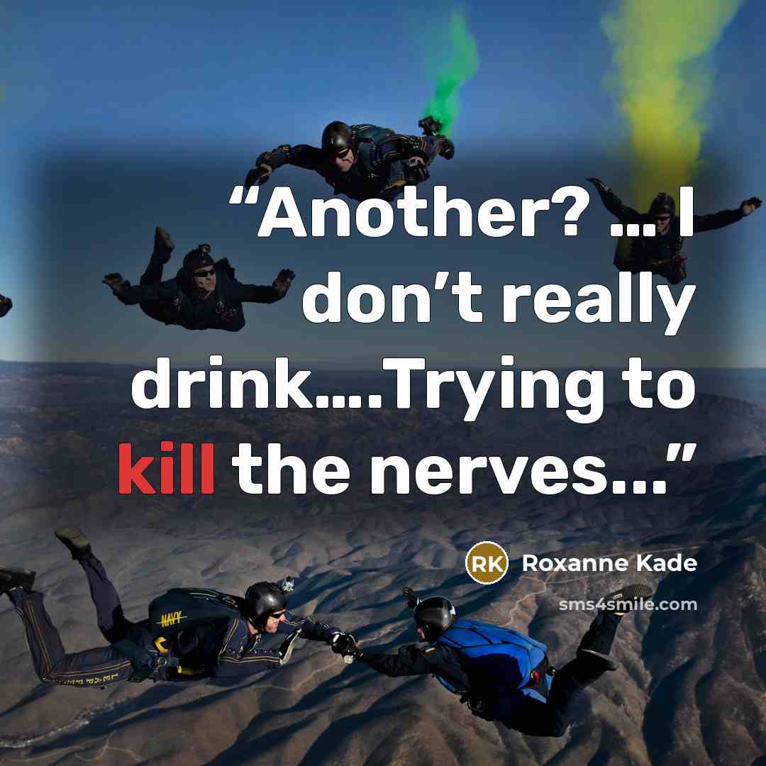 “Another? … I don’t really drink….Trying to kill the nerves...” quote by Roxanne Kade