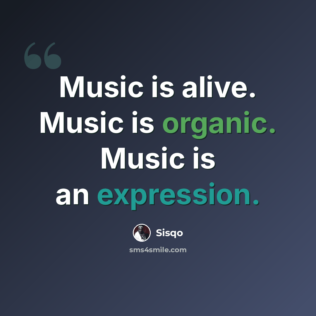 “Music is alive. Music is organic. Music is an expression.” quote by Sisqo