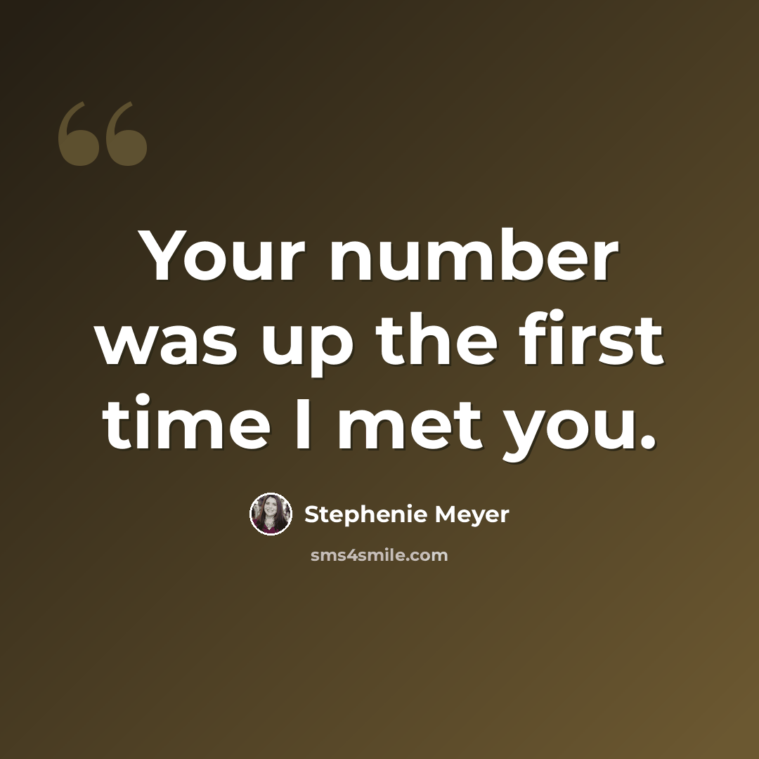 “Your number was up the first time I met you.” quote by Stephenie Meyer