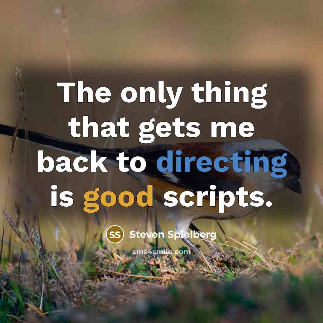 “The only thing that gets me back to directing is good scripts.” quote by Steven Spielberg
