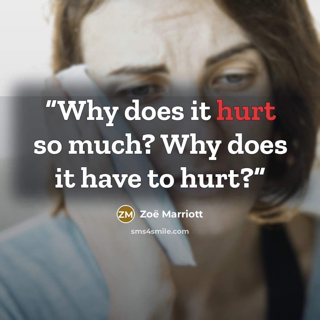 “Why does it hurt so much? Why does it have to hurt?” quote by Zoë Marriott