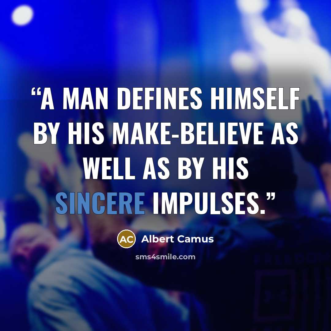 “A man defines himself by his make-believe as well as by his sincere impulses.” quote by Albert Camus