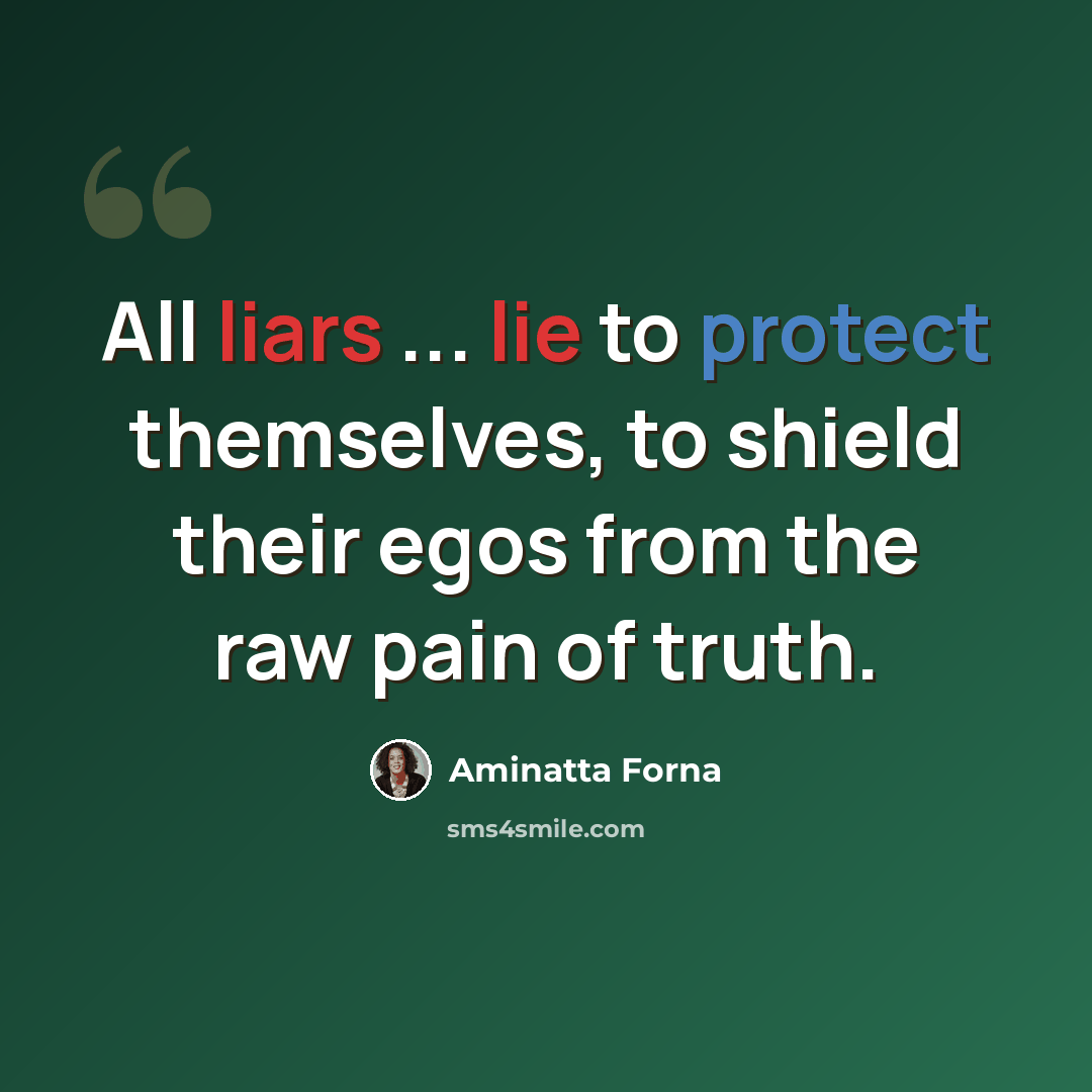 “All liars ... lie to protect themselves, to shield their egos from the raw pain of truth.” quote by Aminatta Forna