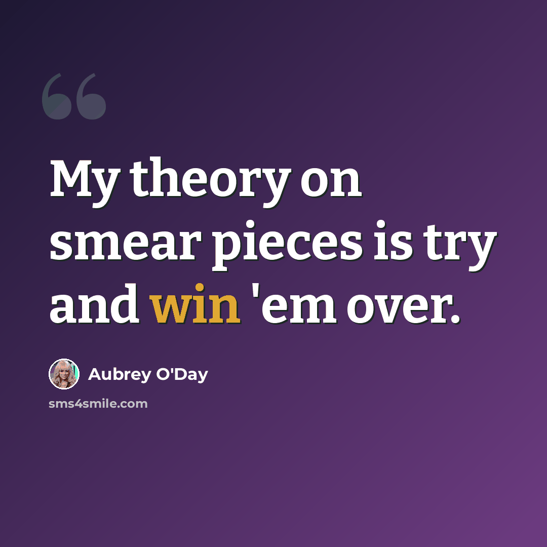 “My theory on smear pieces is try and win 'em over.” quote by Aubrey O'Day