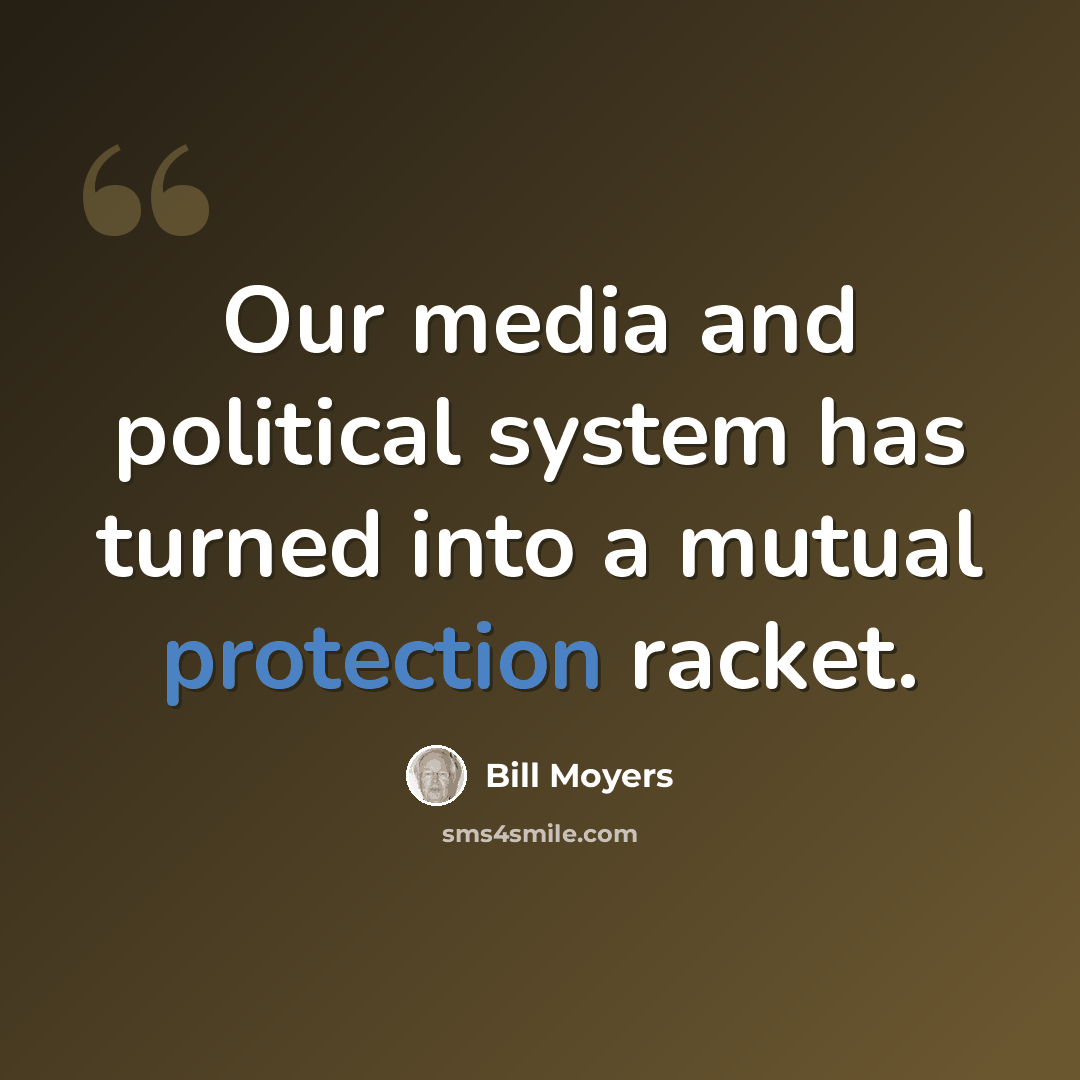 “Our media and political system has turned into a mutual protection racket.” quote by Bill Moyers