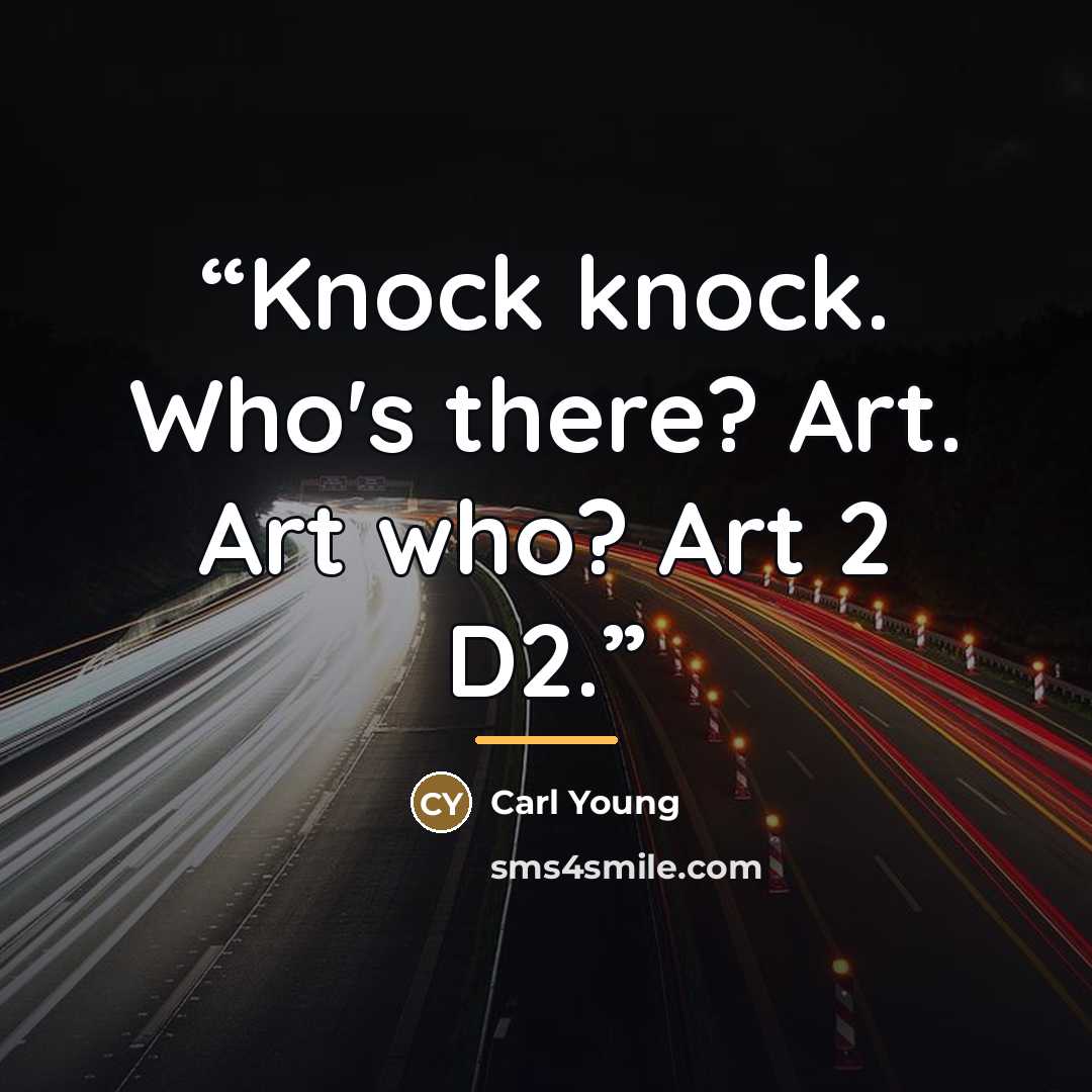 “Knock knock. Who's there? Art. Art who? Art 2 D2.” quote by Carl Young