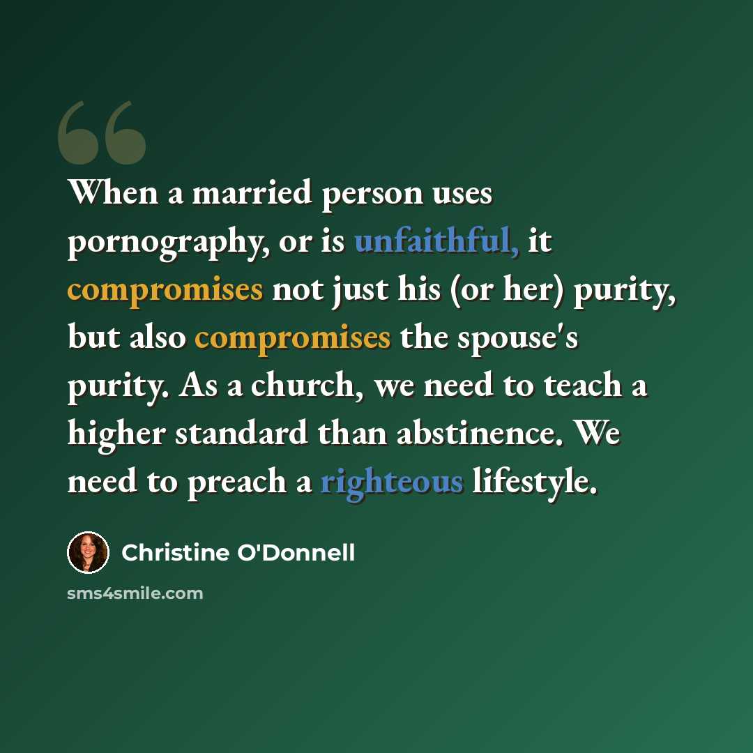 “When a married person uses pornography, or is unfaithful, it compromises not just his (or her) purity, but also compromises the spouse's purity. As a church, we need to teach a higher standard than abstinence. We need to preach a righteous lifestyle.” quote by Christine O'Donnell