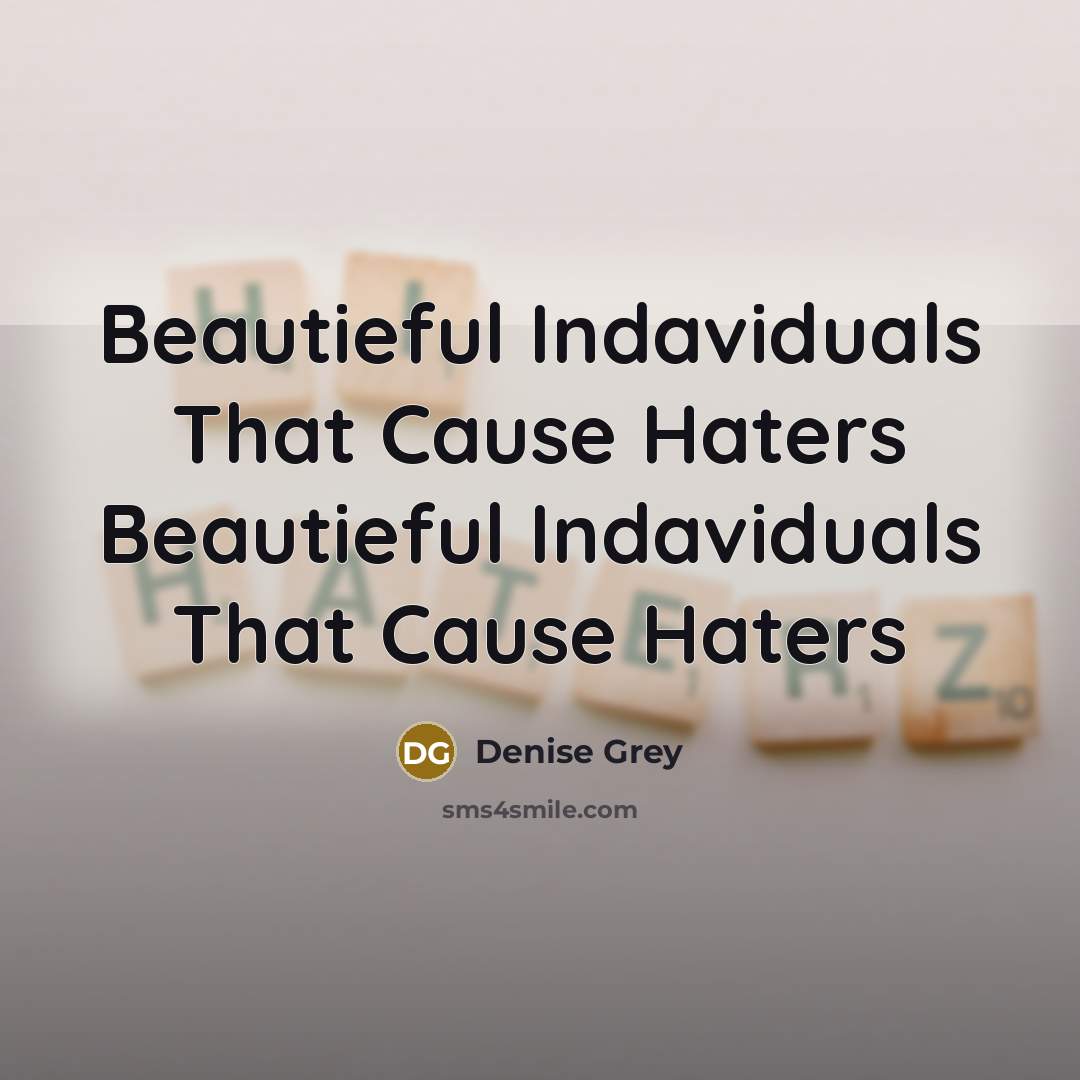 “Beautieful Indaviduals That Cause Haters Beautieful Indaviduals That Cause Haters” quote by Denise Grey