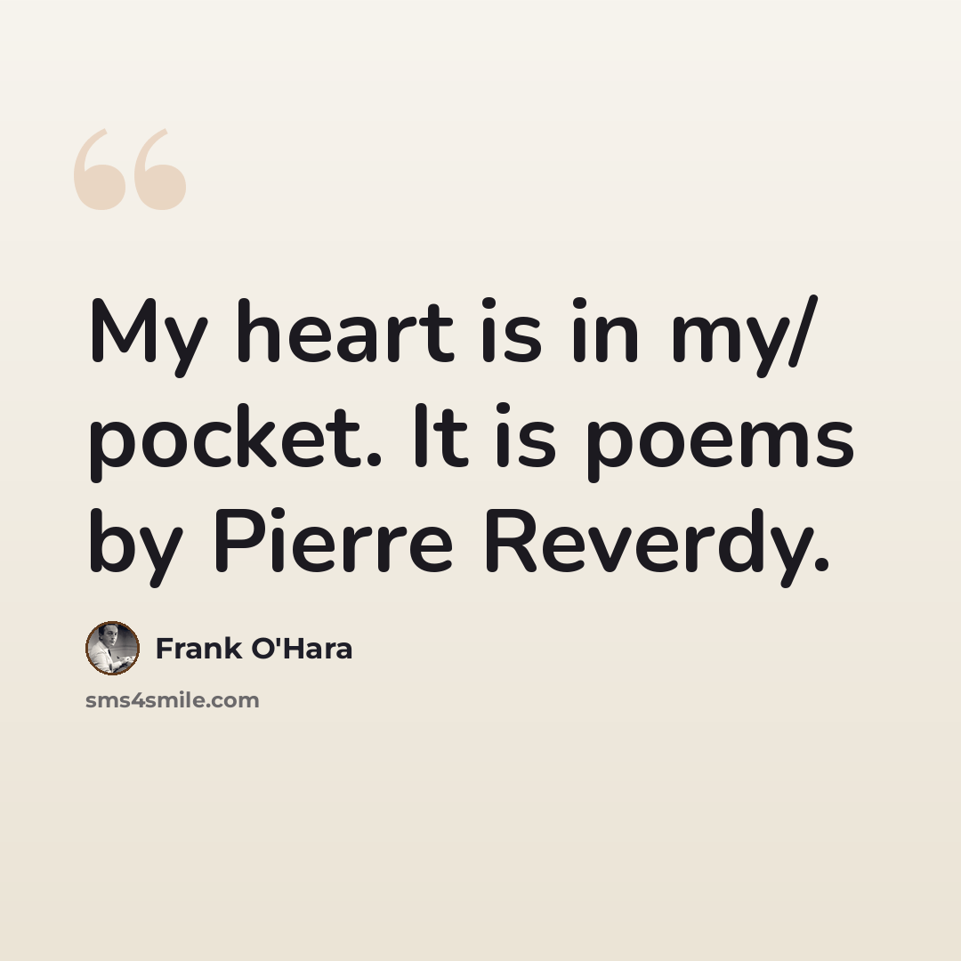 “My heart is in my/ pocket. It is poems by Pierre Reverdy.” quote by Frank O'Hara
