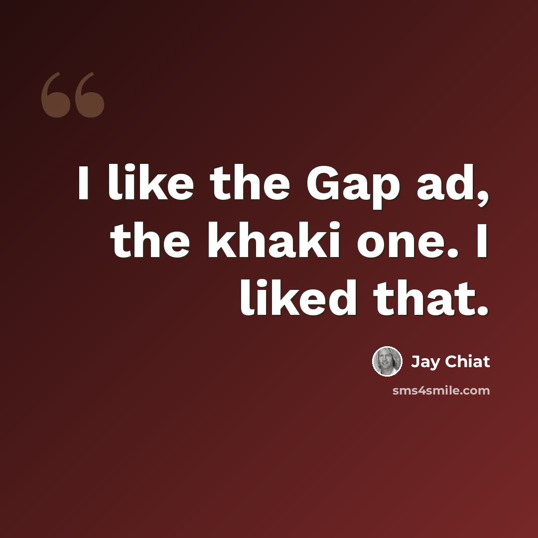 “I like the Gap ad, the khaki one. I liked that.” quote by Jay Chiat