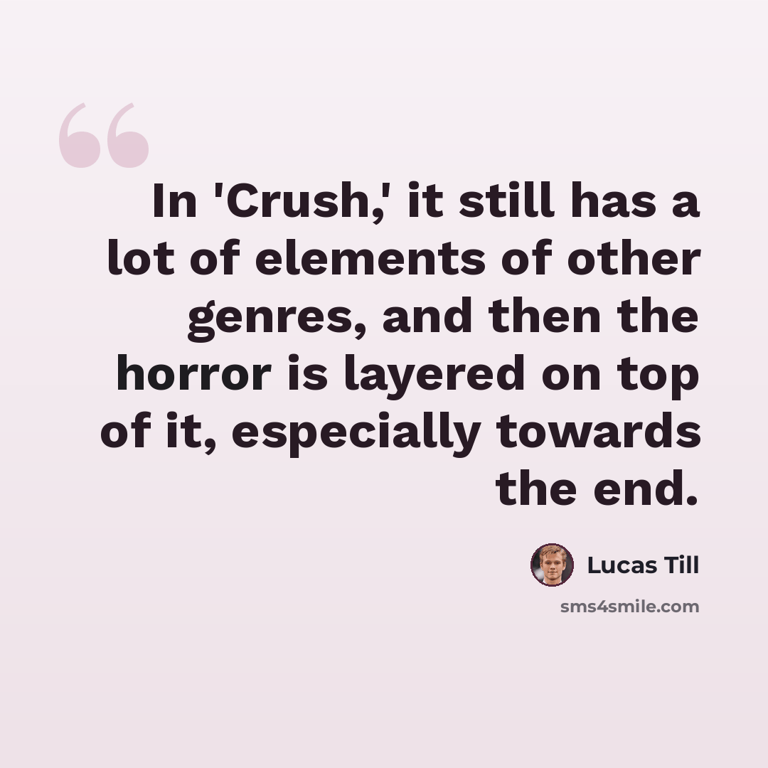 “In 'Crush,' it still has a lot of elements of other genres, and then the horror is layered on top of it, especially towards the end.” quote by Lucas Till