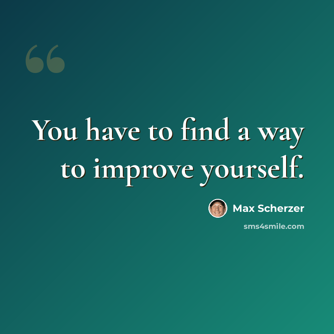 “You have to find a way to improve yourself.” quote by Max Scherzer