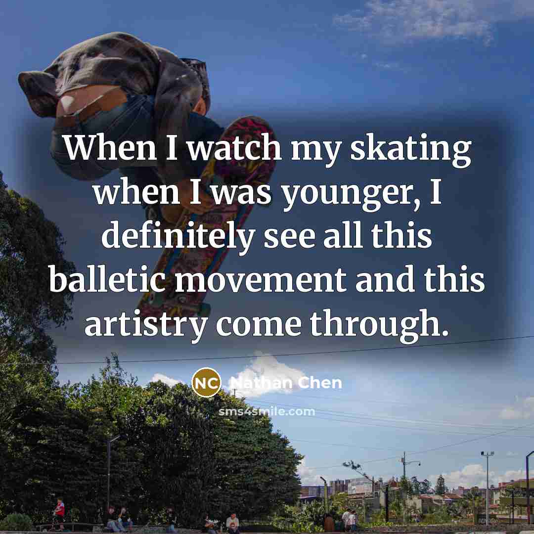 “When I watch my skating when I was younger, I definitely see all this balletic movement and this artistry come through.” quote by Nathan Chen